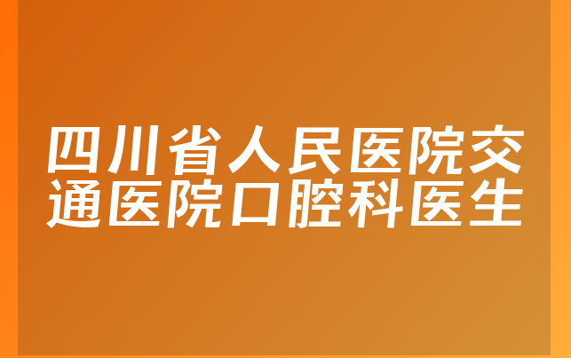 四川省人民医院交通医院口腔科医生