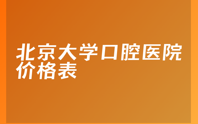 北京大学口腔医院价格表