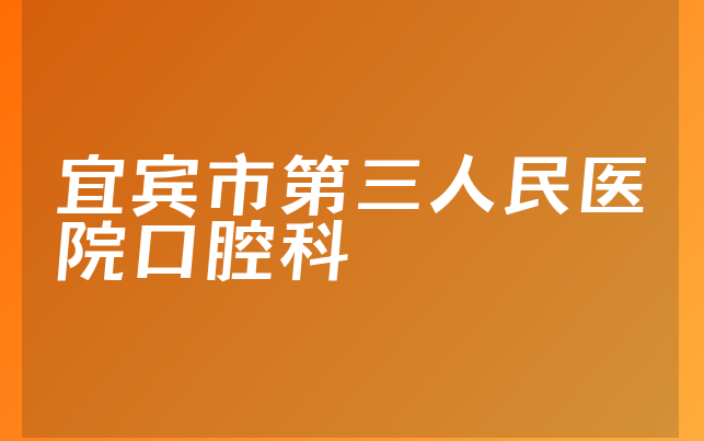 宜宾市第三人民医院口腔科