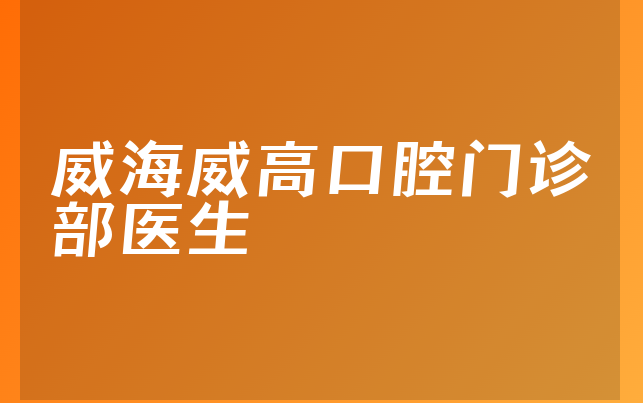 威海威高口腔门诊部医生