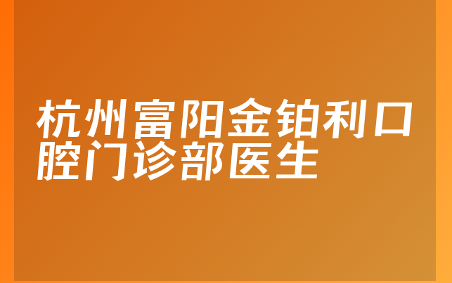 杭州富阳金铂利口腔门诊部医生