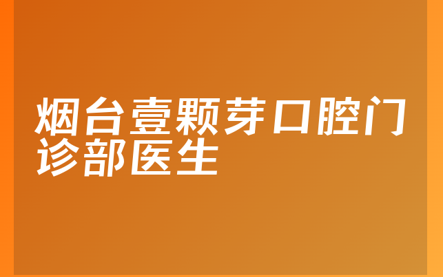 烟台壹颗芽口腔门诊部医生