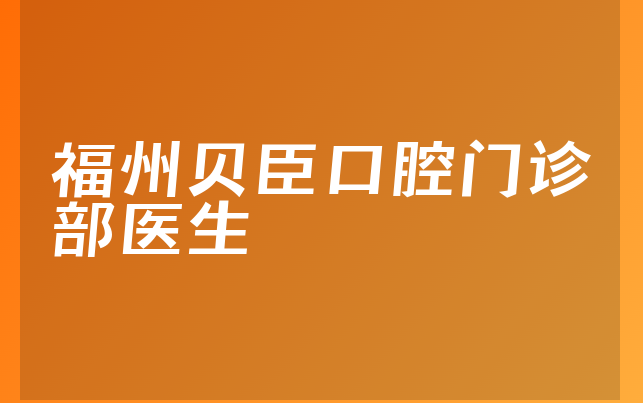 福州贝臣口腔门诊部医生