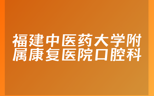 福建中医药大学附属康复医院口腔科