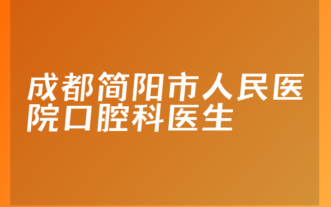 成都简阳市人民医院口腔科医生