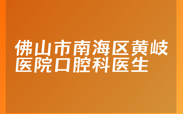 佛山市南海区黄岐医院口腔科医生