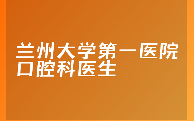 兰州大学第一医院口腔科医生