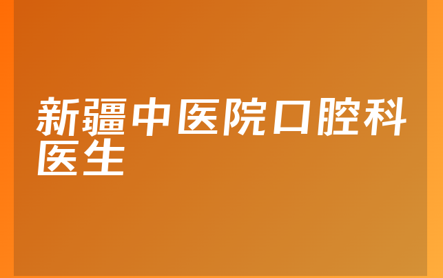 新疆中医院口腔科医生