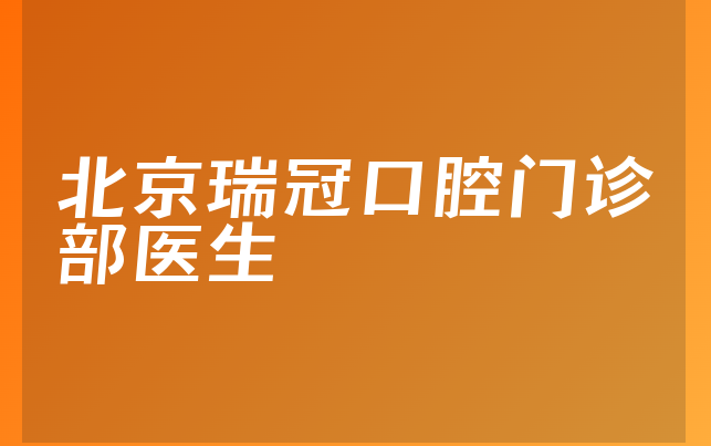 北京瑞冠口腔门诊部医生