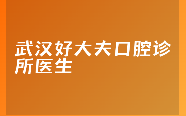 武汉好大夫口腔诊所医生