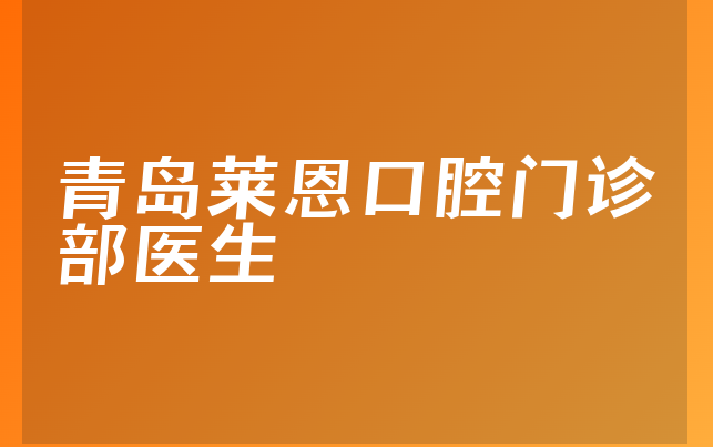 青岛莱恩口腔门诊部医生