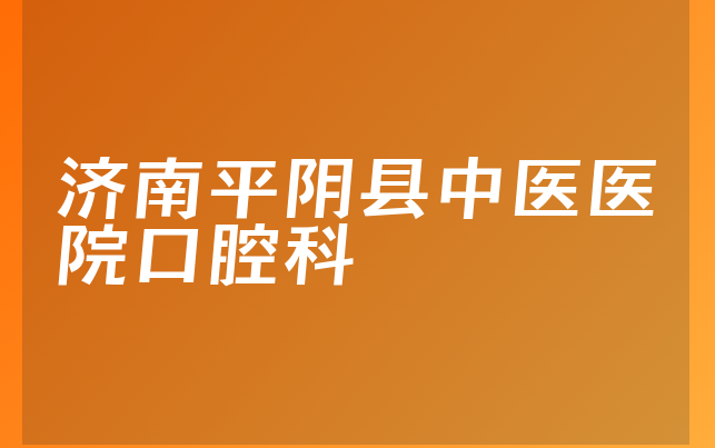 济南平阴县中医医院口腔科