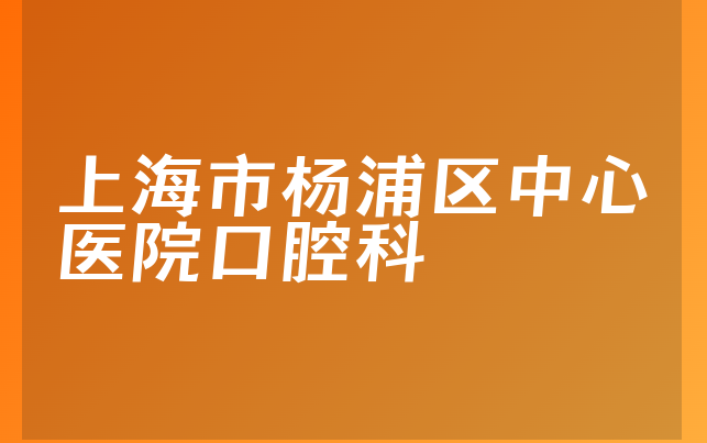 上海市杨浦区中心医院口腔科