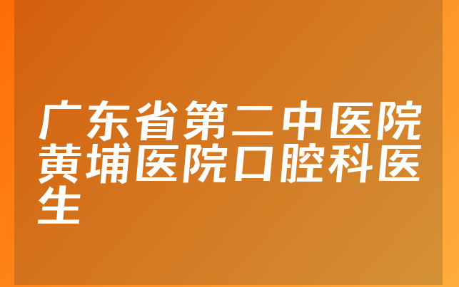 广东省第二中医院黄埔医院口腔科医生