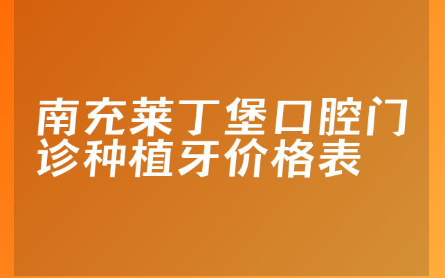 南充莱丁堡口腔门诊种植牙价格表