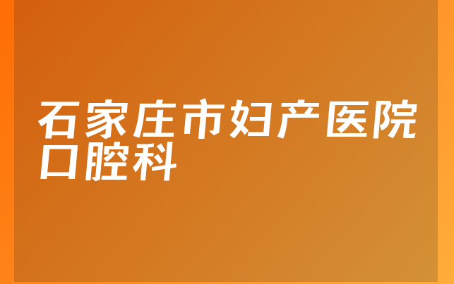 石家庄市妇产医院口腔科