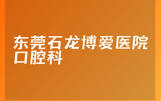 东莞石龙博爱医院口腔科