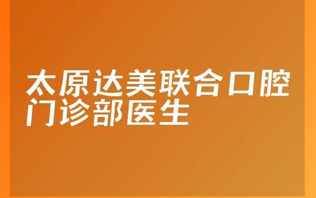 太原达美联合口腔门诊部医生